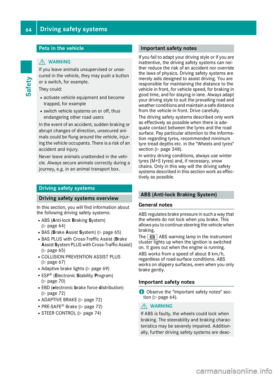 MERCEDES-BENZ GLE COUPE 2015 Repair Manual Pets in the vehicle
G
WARNING
If you leave animals unsupervised or unse-
cured in the vehicle, they may push a button
or a switch, for example.
They could:
R activate vehicle equipment and become
trap