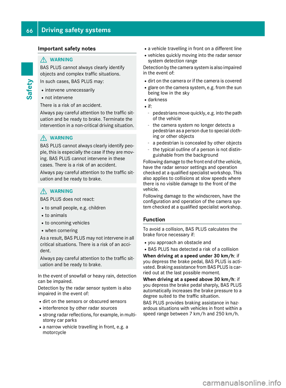 MERCEDES-BENZ GLE COUPE 2015 Repair Manual Important safety notes
G
WARNING
BAS PLUS cannot always clearly identify
objects and complex traffic situations.
In such cases, BAS PLUS may:
R intervene unnecessarily
R not intervene
There is a risk 