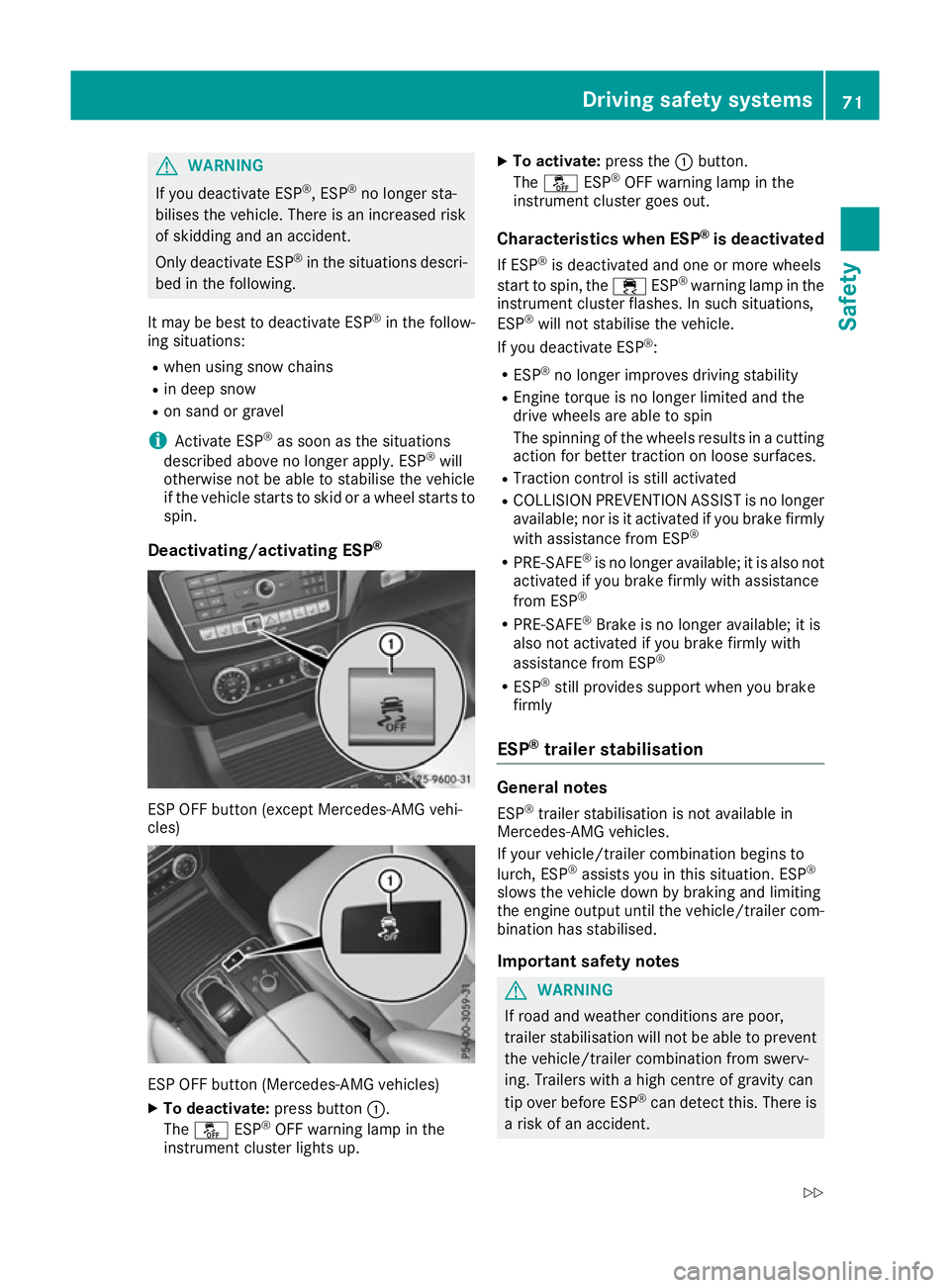 MERCEDES-BENZ GLE COUPE 2015 Manual PDF G
WARNING
If you deactivate ESP ®
, ESP ®
no longer sta-
bilises the vehicle. There is an increased risk
of skidding and an accident.
Only deactivate ESP ®
in the situations descri-
bed in the foll