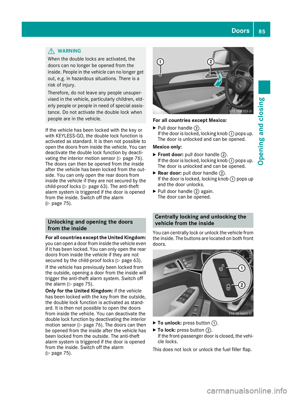 MERCEDES-BENZ GLE COUPE 2015 Manual Online G
WARNING
When the double locks are activated, the
doors can no longer be opened from the
inside. People in the vehicle can no longer get out, e.g. in hazardous situations. There is a
risk of injury.
