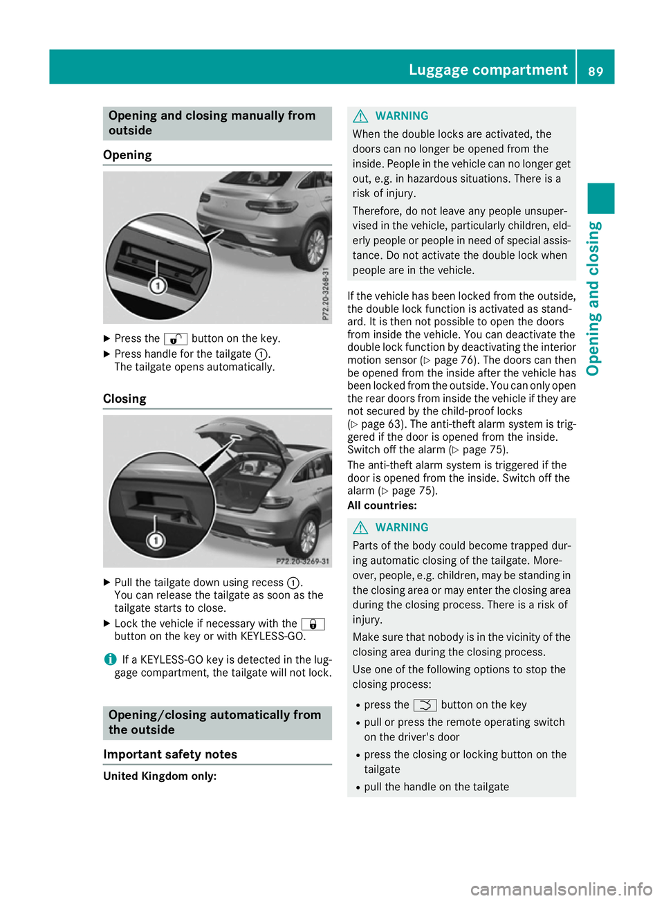 MERCEDES-BENZ GLE COUPE 2015  Owners Manual Opening and closing manually from
outside
Opening X
Press the %button on the key.
X Press handle for the tailgate :.
The tailgate opens automatically.
Closing X
Pull the tailgate down using recess :.

