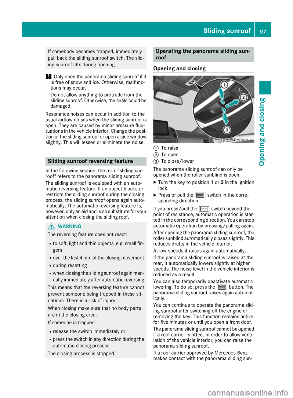 MERCEDES-BENZ GLE COUPE 2015  Owners Manual If somebody becomes trapped, immediately
pull back the sliding sunroof switch. The slid- ing sunroof lifts during opening.
! Only open the panorama sliding sunroof if it
is free of snow and ice. Other