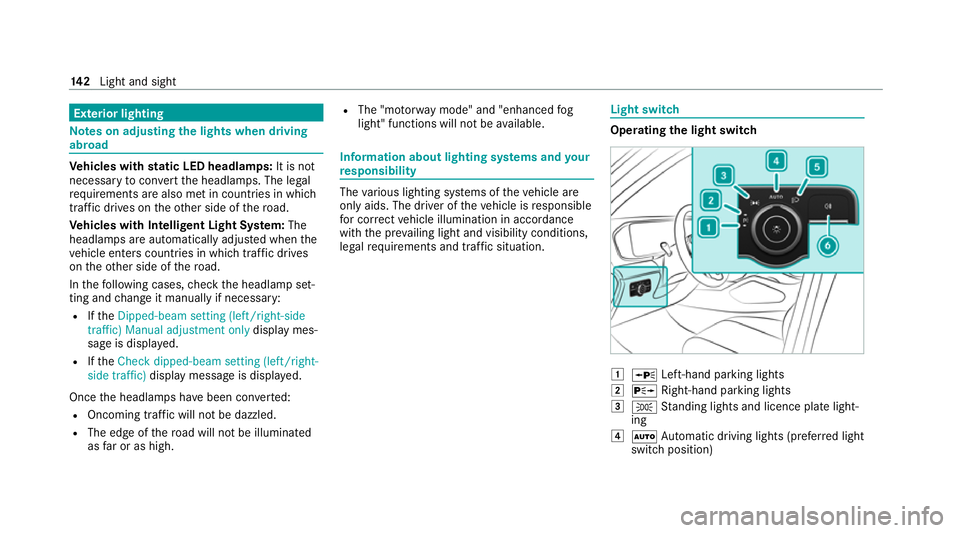 MERCEDES-BENZ GLE SUV 2021 Owners Manual Exterior lighting
Note
s on adjusting the lights when driving
abroad Ve
hicles with static LED headlamps: It is not
necessa ryto con vert the headlamps. The legal
re qu irements are also met in countr MERCEDES-BENZ GLE SUV 2021 Owners Manual Exterior lighting
Note
s on adjusting the lights when driving
abroad Ve
hicles with static LED headlamps: It is not
necessa ryto con vert the headlamps. The legal
re qu irements are also met in countr