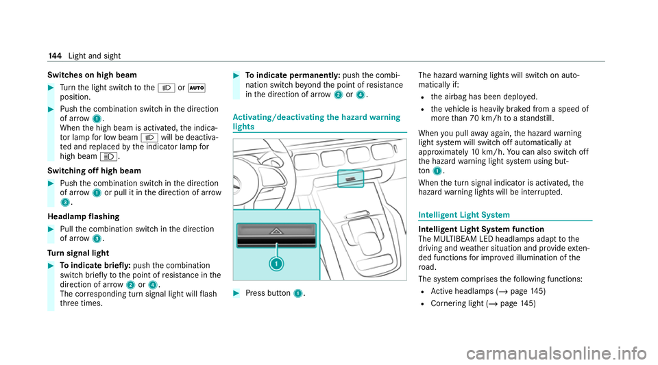 MERCEDES-BENZ GLE SUV 2021  Owners Manual Switches on high beam
#
Turn the light switch tothe0058 or0058
position. #
Push the combination switch in the direction
of ar row1.
When the high beam is activated, the indica‐
to r lamp for low bea