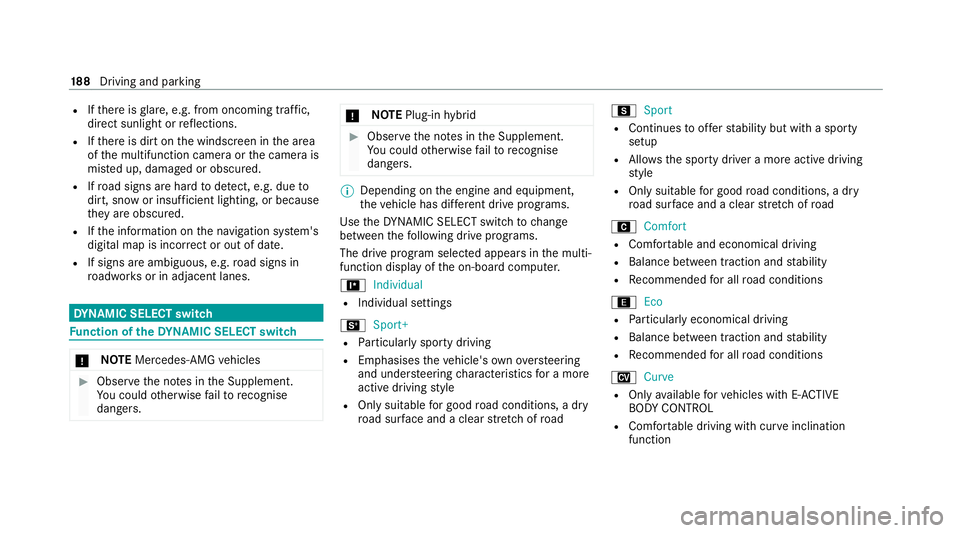 MERCEDES-BENZ GLE SUV 2021 Owners Manual R
Ifth ere is glare, e.g. from oncoming traf fic,
di re ct sunlight or reflections.
R Ifth ere is dirt on the windscreen in the area
of the multifunction camera or the camera is
mis ted up, damaged or MERCEDES-BENZ GLE SUV 2021 Owners Manual R
Ifth ere is glare, e.g. from oncoming traf fic,
di re ct sunlight or reflections.
R Ifth ere is dirt on the windscreen in the area
of the multifunction camera or the camera is
mis ted up, damaged or