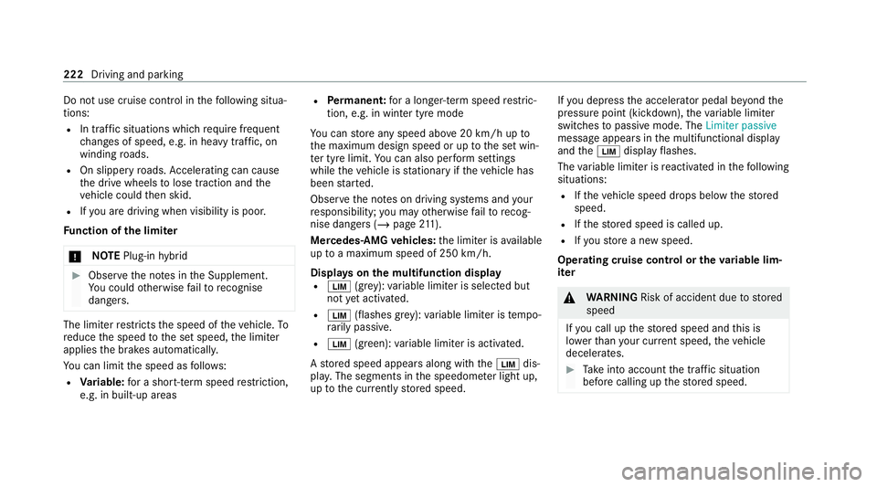 MERCEDES-BENZ GLE SUV 2021 Owners Manual Do not use cruise control in
thefo llowing situa‐
tions:
R In traf fic situations whi chrequ ire frequent
ch anges of speed, e.g. in heavy traf fic, on
winding roads.
R On slippe ryroads. Accelerati MERCEDES-BENZ GLE SUV 2021 Owners Manual Do not use cruise control in
thefo llowing situa‐
tions:
R In traf fic situations whi chrequ ire frequent
ch anges of speed, e.g. in heavy traf fic, on
winding roads.
R On slippe ryroads. Accelerati