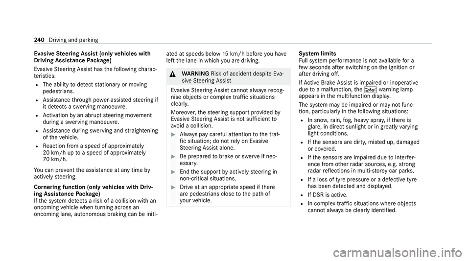 MERCEDES-BENZ GLE SUV 2021  Owners Manual Evasive
Steering Assist (only vehicles with
Driving Assistance Package)
Evasi veSteering Assist has thefo llowing charac‐
te rist ics:
R The ability todetect stationary or moving
pedestrians.
R Assi