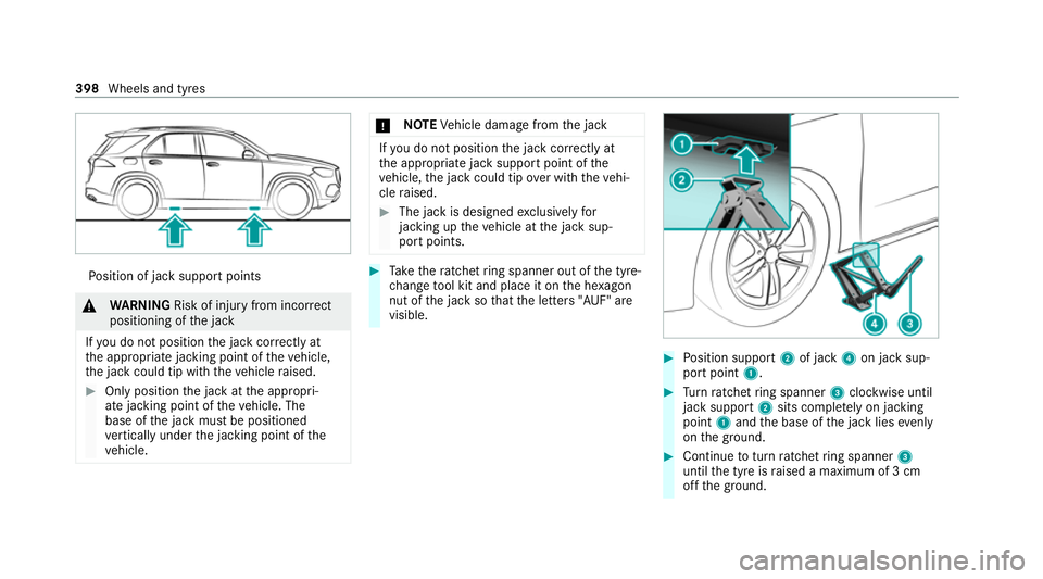MERCEDES-BENZ GLE SUV 2021  Owners Manual Po
sition of jack support points &
WARNING Risk of injury from incorrect
positioning of the jack
If yo u do not position the jack cor rectly at
th e appropriate jacking point of theve hicle,
th e jack