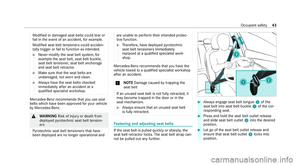 MERCEDES-BENZ GLE SUV 2021  Owners Manual Modified or damaged seat belts could
tear or
fa il in theeve nt of an accident, forex ample.
Modified seat belt tensioners could acciden‐
ta lly trigger or failto function as intended. #
Never modif