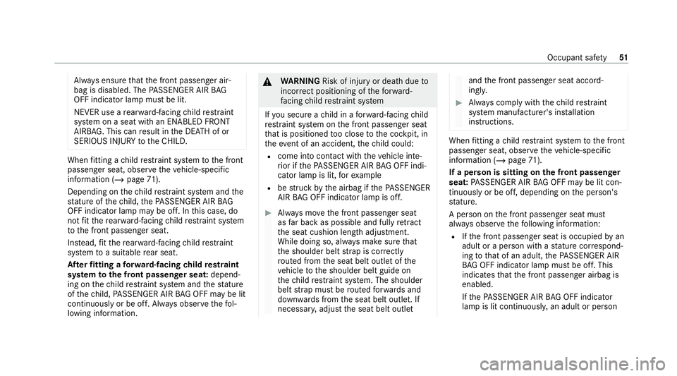MERCEDES-BENZ GLE SUV 2021  Owners Manual Alw
ays ensure that the front passenger air‐
bag is disabled. The PASSENGER AIR BAG
OFF indicator lamp must be lit.
NEVER use a rear wa rd-facing child restra int
sy stem on a seat with an ENABLED F