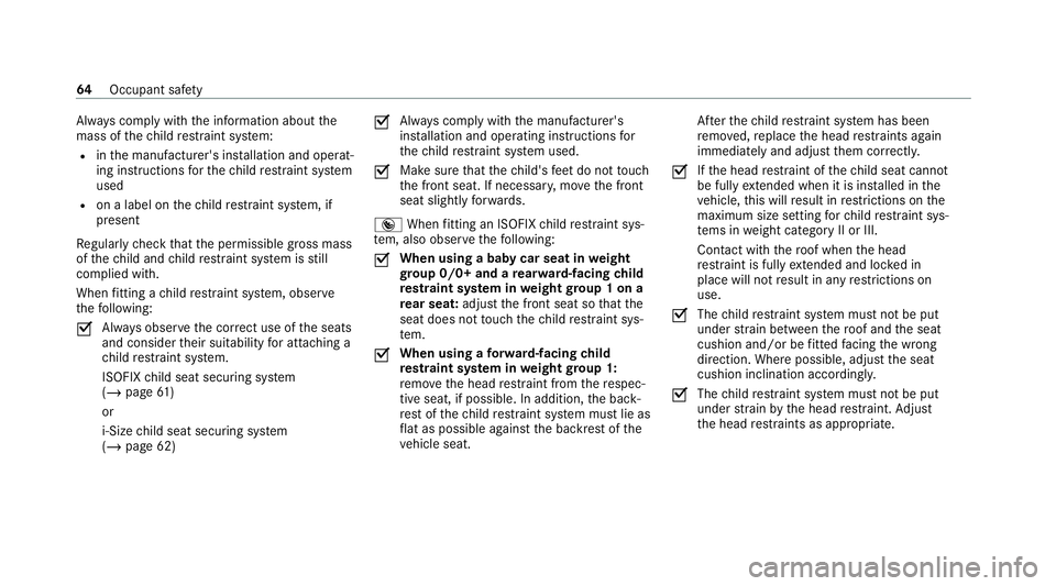 MERCEDES-BENZ GLE SUV 2021 Repair Manual Alw
ays comply with the information about the
mass of thech ild restra int sy stem:
R inthe manufacturer's ins tallation and operat‐
ing instructions forth ech ild restra int sy stem
used
R on a