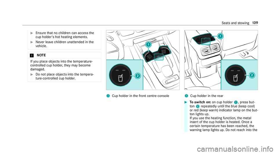 MERCEDES-BENZ GLE SUV 2019 Owners Manual #
Ensu rethat no children can access the
cup holder's hot heating elements. #
Never lea vechildren unat tended in the
ve hicle. *
NO
TE If
yo u place objects into thete mp erature-
controlled cup MERCEDES-BENZ GLE SUV 2019 Owners Manual #
Ensu rethat no children can access the
cup holder's hot heating elements. #
Never lea vechildren unat tended in the
ve hicle. *
NO
TE If
yo u place objects into thete mp erature-
controlled cup