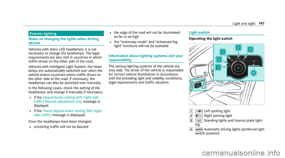 MERCEDES-BENZ GLE SUV 2019 Owners Manual Exterior lighting
Note
s onchanging the lights when driving
abroad Ve
hicles with static LED headlamps: it is not
necessary tochange the headlamps. The legal
re qu irements are also met in countries i MERCEDES-BENZ GLE SUV 2019 Owners Manual Exterior lighting
Note
s onchanging the lights when driving
abroad Ve
hicles with static LED headlamps: it is not
necessary tochange the headlamps. The legal
re qu irements are also met in countries i