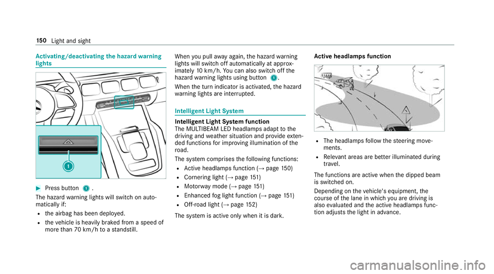 MERCEDES-BENZ GLE SUV 2019 Owners Manual Ac
tivating/deactivating the hazard warning
lights #
Press button 1.
The hazard warning lights will switch on auto‐
matically if:
R the airbag has been deplo yed.
R theve hicle is heavily braked fro MERCEDES-BENZ GLE SUV 2019 Owners Manual Ac
tivating/deactivating the hazard warning
lights #
Press button 1.
The hazard warning lights will switch on auto‐
matically if:
R the airbag has been deplo yed.
R theve hicle is heavily braked fro