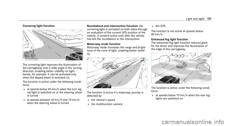 MERCEDES-BENZ GLE SUV 2019 Owners Manual Cornering light function
The cornering light impr
ovesth e illumination of
th e car riag ewa yove r a wide angle in the turning
direction, enabling better visibility on tight
bends, forex ample. It ca MERCEDES-BENZ GLE SUV 2019 Owners Manual Cornering light function
The cornering light impr
ovesth e illumination of
th e car riag ewa yove r a wide angle in the turning
direction, enabling better visibility on tight
bends, forex ample. It ca