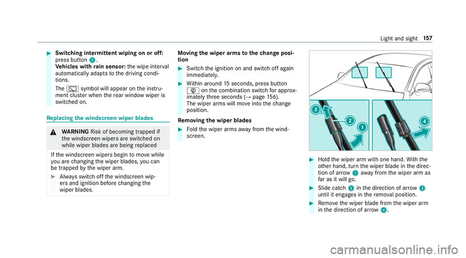 MERCEDES-BENZ GLE SUV 2019 Owners Manual #
Switching intermittent wiping on or off:
press button 2.
Ve hicles with rain sensor: the wipe inter val
automatically adapts tothe driving condi‐
tions.
The è symbol will appear on the instru‐
MERCEDES-BENZ GLE SUV 2019 Owners Manual #
Switching intermittent wiping on or off:
press button 2.
Ve hicles with rain sensor: the wipe inter val
automatically adapts tothe driving condi‐
tions.
The è symbol will appear on the instru‐
