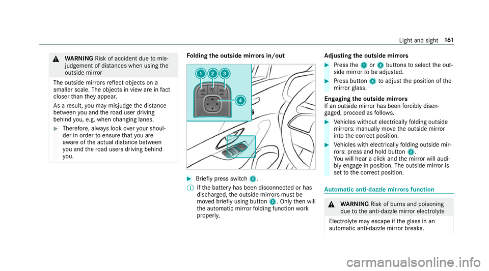 MERCEDES-BENZ GLE SUV 2019 Owners Manual &
WARNING Risk of accident due tomis‐
judgement of dis tances when using the
outside mir ror
The outside mir rors reflect objects on a
smaller scale. The objects in view are in fact
closer than they MERCEDES-BENZ GLE SUV 2019 Owners Manual &
WARNING Risk of accident due tomis‐
judgement of dis tances when using the
outside mir ror
The outside mir rors reflect objects on a
smaller scale. The objects in view are in fact
closer than they