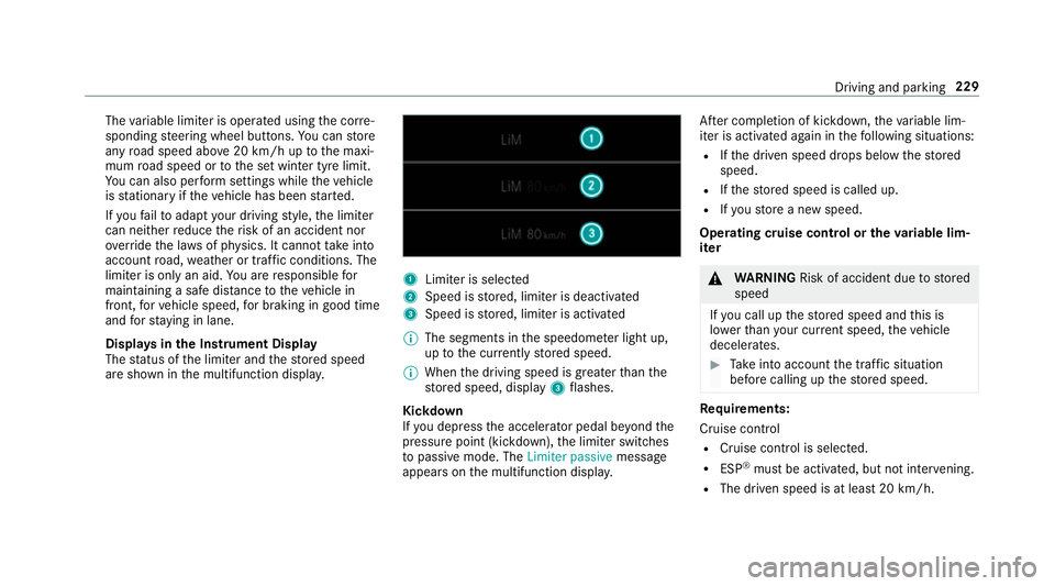 MERCEDES-BENZ GLE SUV 2019 Owners Manual The
variable limiter is operated using the cor re‐
sponding steering wheel buttons. You can store
any road speed abo ve20 km/h up tothe maxi‐
mum road speed or tothe set winter tyre limit.
Yo u ca MERCEDES-BENZ GLE SUV 2019 Owners Manual The
variable limiter is operated using the cor re‐
sponding steering wheel buttons. You can store
any road speed abo ve20 km/h up tothe maxi‐
mum road speed or tothe set winter tyre limit.
Yo u ca