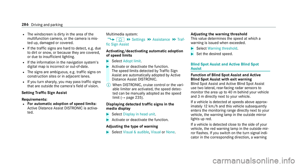 MERCEDES-BENZ GLE SUV 2019 Owners Manual R
The windscreen is dirty in the area of the
multifunction camera, or the camera is mis‐
te d up, damaged or co vered.
R Ifth e traf fic signs are ha rdtodetect, e.g. due
to dirt or sno w,or because MERCEDES-BENZ GLE SUV 2019 Owners Manual R
The windscreen is dirty in the area of the
multifunction camera, or the camera is mis‐
te d up, damaged or co vered.
R Ifth e traf fic signs are ha rdtodetect, e.g. due
to dirt or sno w,or because