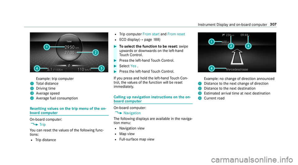 MERCEDES-BENZ GLE SUV 2019 Owners Manual Example: trip computer
1 Total dis tance
2 Driving time
3 Average speed
4 Average fuel consum ption Re
setting values on the trip menu of the on-
board compu ter On-board computer:
, Trip
Yo u can res MERCEDES-BENZ GLE SUV 2019 Owners Manual Example: trip computer
1 Total dis tance
2 Driving time
3 Average speed
4 Average fuel consum ption Re
setting values on the trip menu of the on-
board compu ter On-board computer:
, Trip
Yo u can res