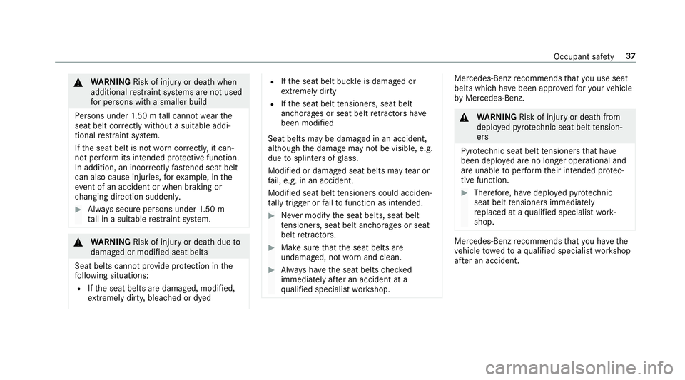 MERCEDES-BENZ GLE SUV 2019 Owners Guide &
WARNING Risk of inju ryor death when
additional restra int sy stems are not used
fo r persons with a smaller build
Pe rsons under 1.50 m tall cannot wearthe
seat belt cor rectly wi thout a suitable 