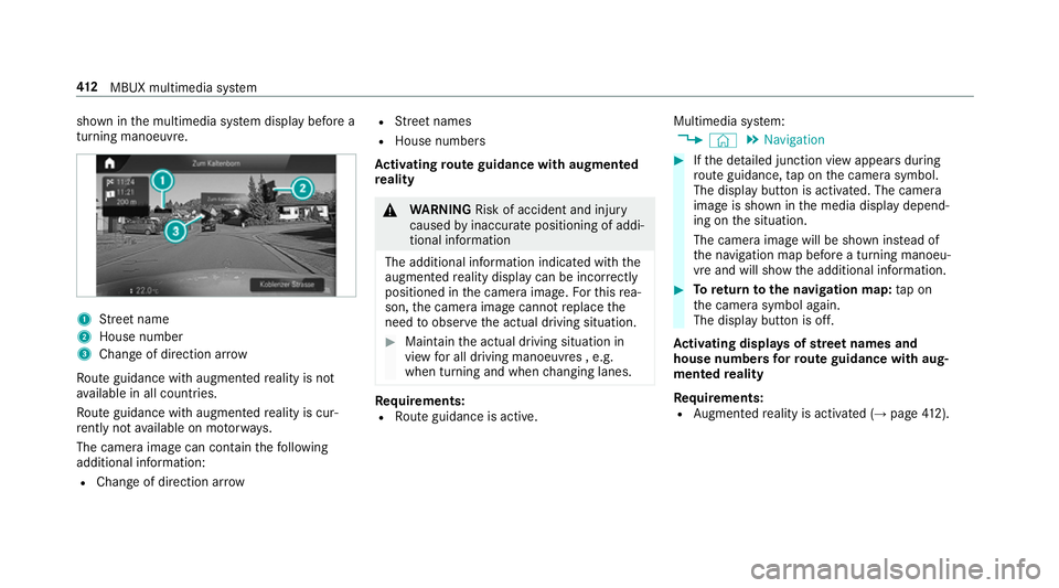 MERCEDES-BENZ GLE SUV 2019  Owners Manual shown in
the multimedia sy stem display before a
turning manoeuvre. 1
Street name
2 House number
3 Change of di rection ar row
Ro ute guidance with augmented reality is not
av ailable in all countries