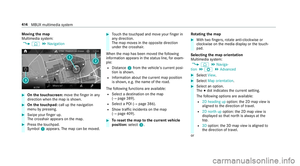 MERCEDES-BENZ GLE SUV 2019  Owners Manual Moving
the map
Multimedia sy stem:
, © .
Navigation #
On theto uchscreen: movethefinger in any
di re ction when the map is shown. #
On theto uchpad: call upthe navigation
menu bypressing. #
Swipe you