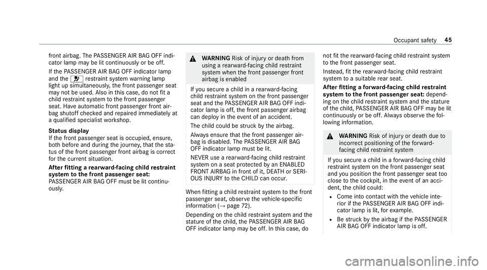 MERCEDES-BENZ GLE SUV 2019 Service Manual front airbag. The
PASSENGER AIR BAG OFF indi‐
cator lamp may be lit continuously or be off.
If th ePA SSENGER AIR BAG OFF indicator lamp
and the6 restra int sy stem warning lamp
light up simultaneou
