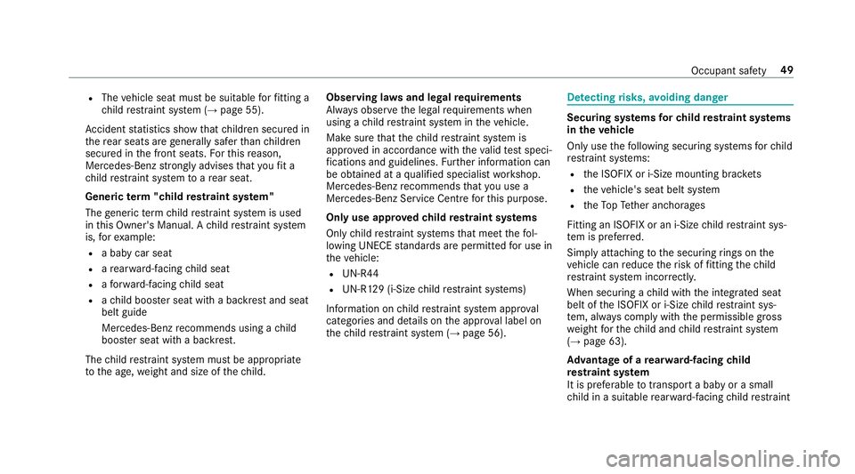 MERCEDES-BENZ GLE SUV 2019 Workshop Manual R
The vehicle seat must be suitable forfitting a
ch ild restra int sy stem (→ page 55).
Ac cident statistics show that children secured in
th ere ar seats are general lysafer than children
secured i