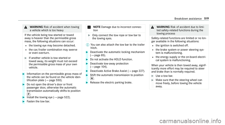 MERCEDES-BENZ GLE SUV 2019 Owners Manual &
WARNING Risk of accident when towing
a ve hicle which is too heavy
If th eve hicle being tow- star ted or towed
aw ay is heavier than the permissible gross
mass, thefo llowing situations can occur:
MERCEDES-BENZ GLE SUV 2019 Owners Manual &
WARNING Risk of accident when towing
a ve hicle which is too heavy
If th eve hicle being tow- star ted or towed
aw ay is heavier than the permissible gross
mass, thefo llowing situations can occur: