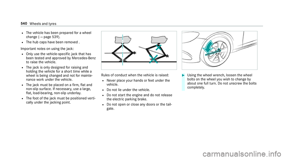 MERCEDES-BENZ GLE SUV 2019 Owners Manual R
The vehicle has been prepared for a wheel
ch ange (→ page 539).
R The hub caps ha vebeen remo ved .
Impor tant no tes on using the jack:
R Only use theve hicle-specific jack that has
been tested a MERCEDES-BENZ GLE SUV 2019 Owners Manual R
The vehicle has been prepared for a wheel
ch ange (→ page 539).
R The hub caps ha vebeen remo ved .
Impor tant no tes on using the jack:
R Only use theve hicle-specific jack that has
been tested a