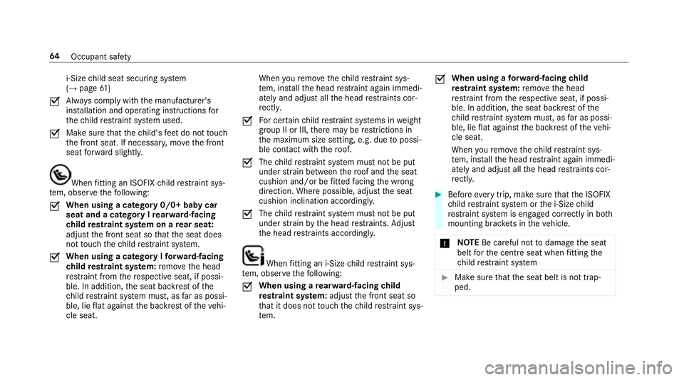 MERCEDES-BENZ GLE SUV 2019 Repair Manual i‑Size
child seat securing sy stem
(→ page 61 )
O Alw
ays comply with the manufacturer's
ins tallation and operating instructions for
th ech ild restra int sy stem used.
O Make sure
that thech