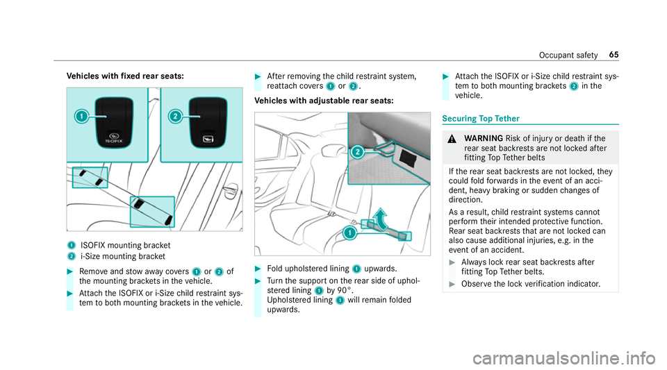 MERCEDES-BENZ GLE SUV 2019 Repair Manual Ve
hicles with fixe dre ar seats: 1
ISOFIX mounting brac ket
2 i‑Size mounting brac ket#
Remo veand stow aw aycovers 1 or2 of
th e mounting brac kets in theve hicle. #
Attach the ISOFIX or i‑Size 