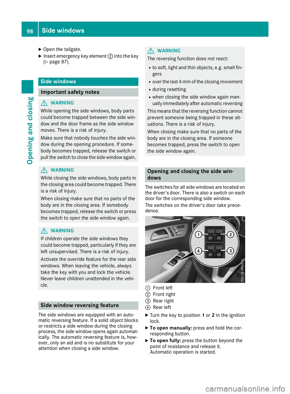 MERCEDES-BENZ GLE SUV 2015 Owners Manual X
Open the tailgate.
X Insert emergency key element ;into the key
(Y page 87). Side windows
Important safety notes
G
WARNING
While opening the side windows, body parts
could become trapped between the MERCEDES-BENZ GLE SUV 2015 Owners Manual X
Open the tailgate.
X Insert emergency key element ;into the key
(Y page 87). Side windows
Important safety notes
G
WARNING
While opening the side windows, body parts
could become trapped between the