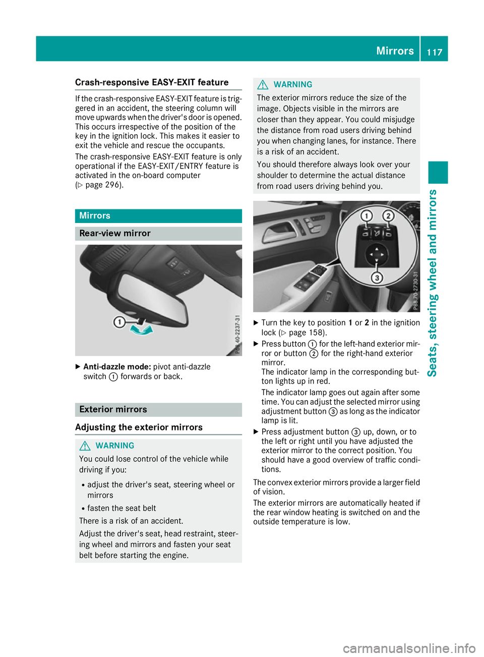 MERCEDES-BENZ GLE SUV 2015 Owners Manual Crash-responsive EASY-EXIT feature
If the crash-responsive EASY-EXIT feature is trig-
gered in an accident, the steering column will
move upwards when the driver's door is opened.
This occurs irre MERCEDES-BENZ GLE SUV 2015 Owners Manual Crash-responsive EASY-EXIT feature
If the crash-responsive EASY-EXIT feature is trig-
gered in an accident, the steering column will
move upwards when the driver's door is opened.
This occurs irre