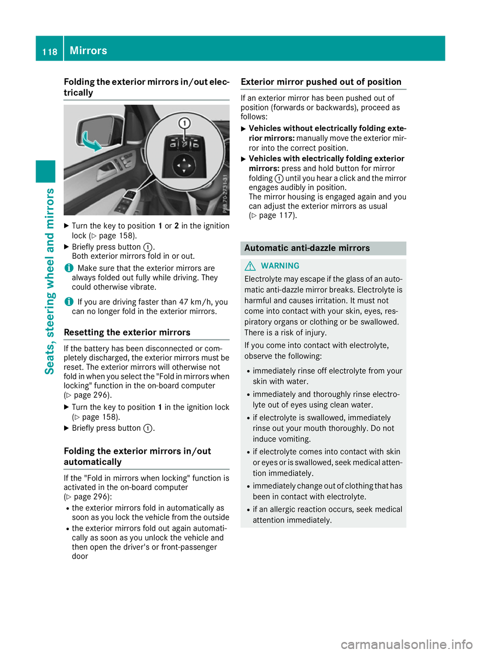 MERCEDES-BENZ GLE SUV 2015  Owners Manual Folding the exterior mirrors in/out elec-
trically X
Turn the key to position 1or 2in the ignition
lock (Y page 158).
X Briefly press button :.
Both exterior mirrors fold in or out.
i Make sure that t