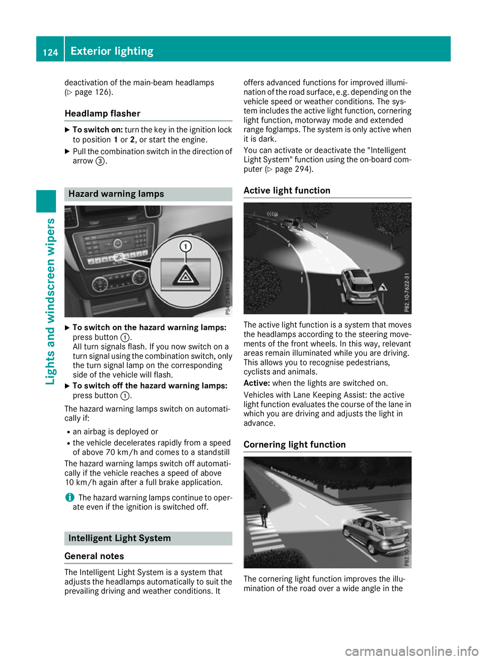 MERCEDES-BENZ GLE SUV 2015  Owners Manual deactivation of the main-beam headlamps
(Y page 126).
Headlamp flasher X
To switch on: turn the key in the ignition lock
to position 1or 2, or start the engine.
X Pull the combination switch in the di