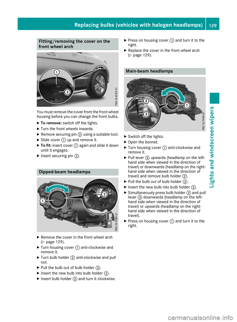 MERCEDES-BENZ GLE SUV 2015  Owners Manual Fitting/removing the cover on the
front wheel arch You must remove the cover from the front wheel
housing before you can change the front bulbs.
X To remove: switch off the lights.
X Turn the front wh
