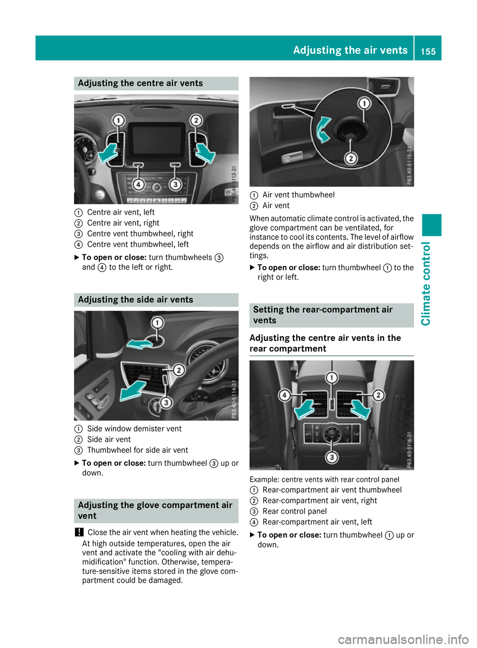 MERCEDES-BENZ GLE SUV 2015 Owners Manual Adjusting the centre air vents
:
Centre air vent, left
; Centre air vent, right
= Centre vent thumbwheel, right
? Centre vent thumbwheel, left
X To open or close: turn thumbwheels=
and ?to the left or MERCEDES-BENZ GLE SUV 2015 Owners Manual Adjusting the centre air vents
:
Centre air vent, left
; Centre air vent, right
= Centre vent thumbwheel, right
? Centre vent thumbwheel, left
X To open or close: turn thumbwheels=
and ?to the left or
