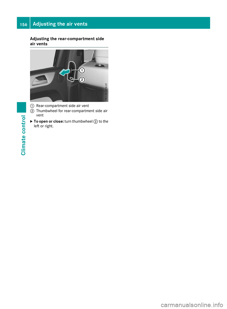 MERCEDES-BENZ GLE SUV 2015 Owners Manual Adjusting the rear-compartment side
air vents :
Rear-compartment side air vent
; Thumbwheel for rear-compartment side air
vent
X To open or close: turn thumbwheel;to the
left or right. 156
Adjusting t MERCEDES-BENZ GLE SUV 2015 Owners Manual Adjusting the rear-compartment side
air vents :
Rear-compartment side air vent
; Thumbwheel for rear-compartment side air
vent
X To open or close: turn thumbwheel;to the
left or right. 156
Adjusting t