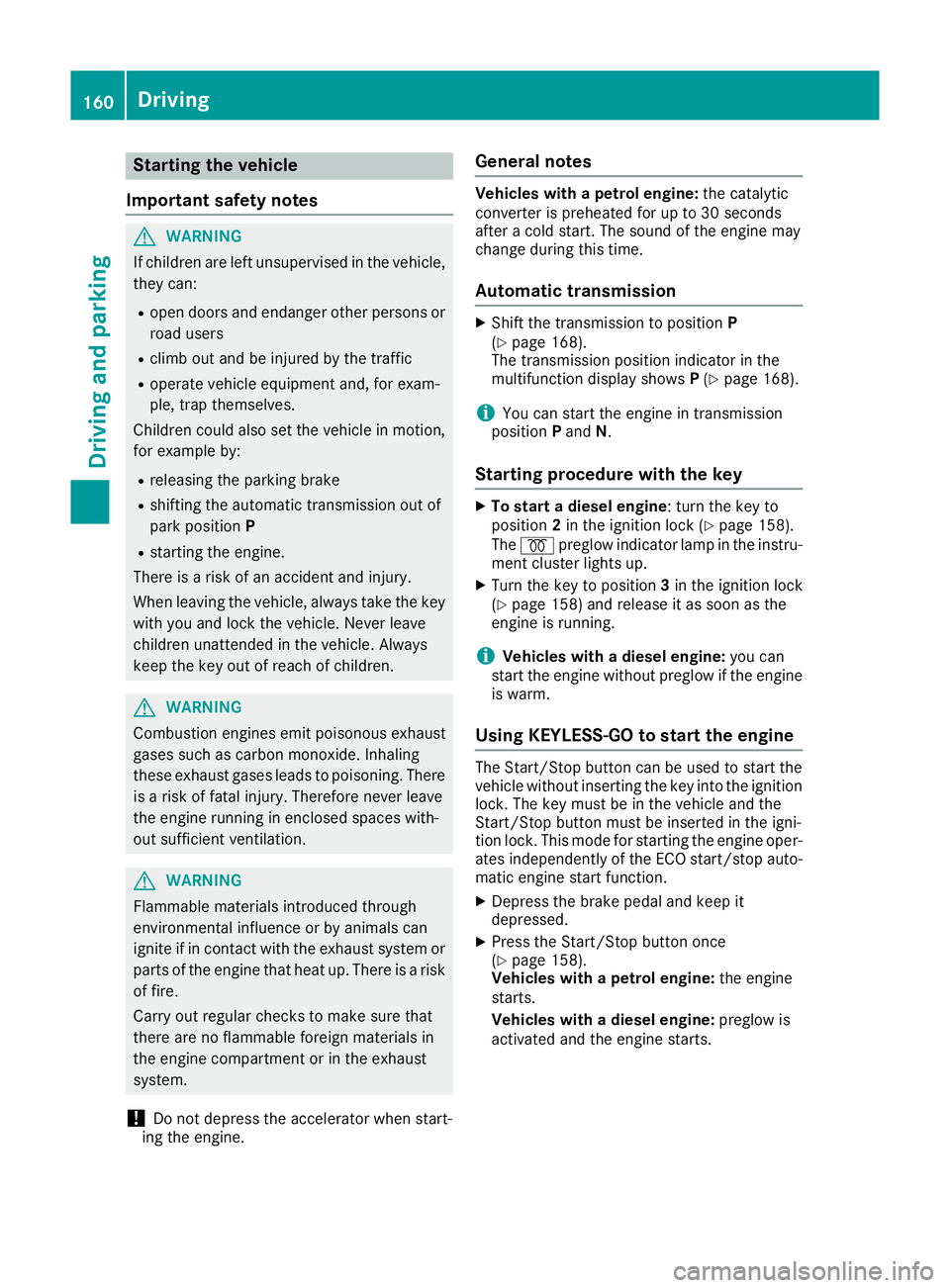 MERCEDES-BENZ GLE SUV 2015 Owners Manual Starting the vehicle
Important safety notes G
WARNING
If children are left unsupervised in the vehicle, they can:
R open doors and endanger other persons or
road users
R climb out and be injured by th MERCEDES-BENZ GLE SUV 2015 Owners Manual Starting the vehicle
Important safety notes G
WARNING
If children are left unsupervised in the vehicle, they can:
R open doors and endanger other persons or
road users
R climb out and be injured by th