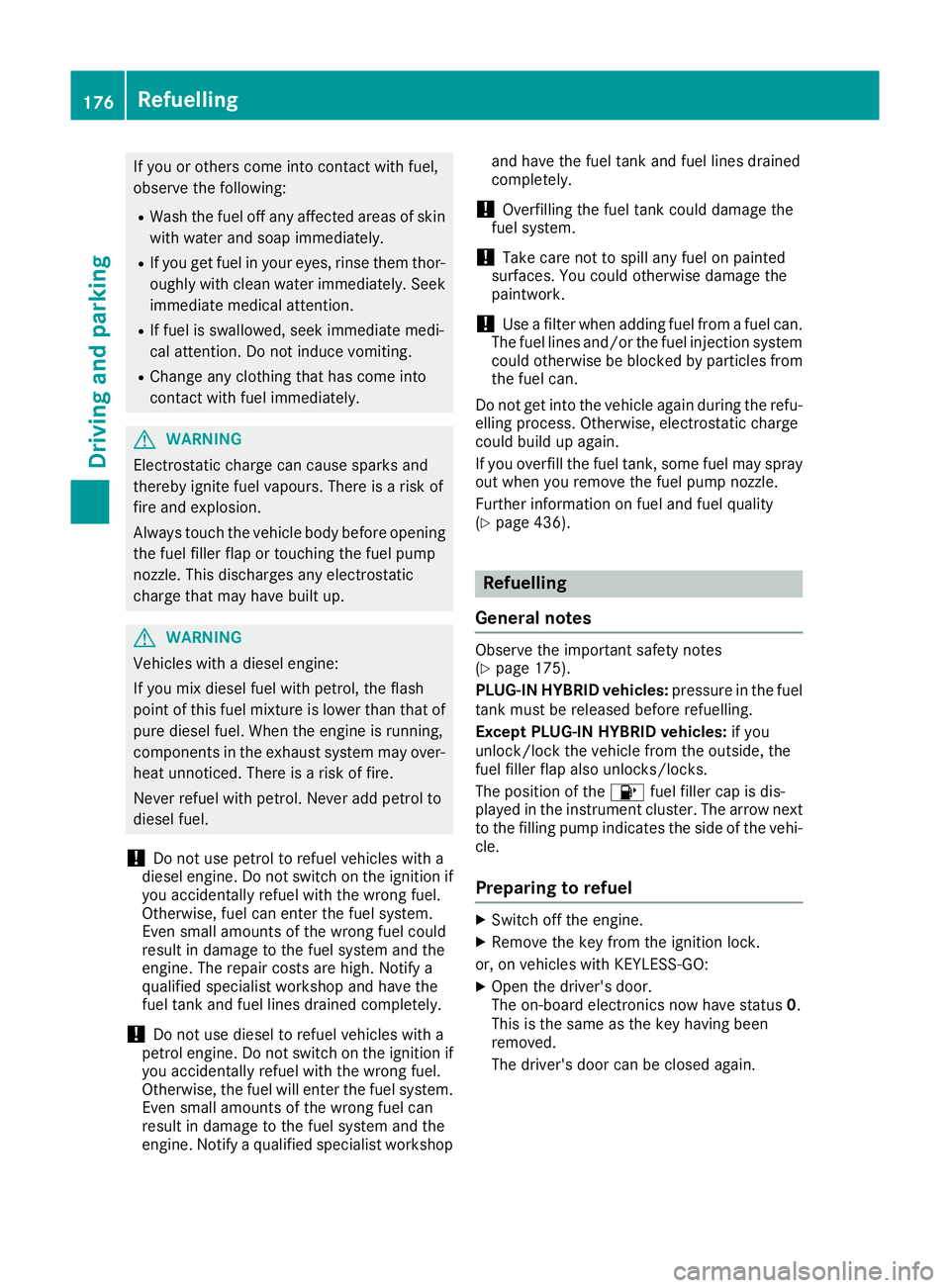 MERCEDES-BENZ GLE SUV 2015  Owners Manual If you or others come into contact with fuel,
observe the following:
R Wash the fuel off any affected areas of skin
with water and soap immediately.
R If you get fuel in your eyes, rinse them thor-
ou