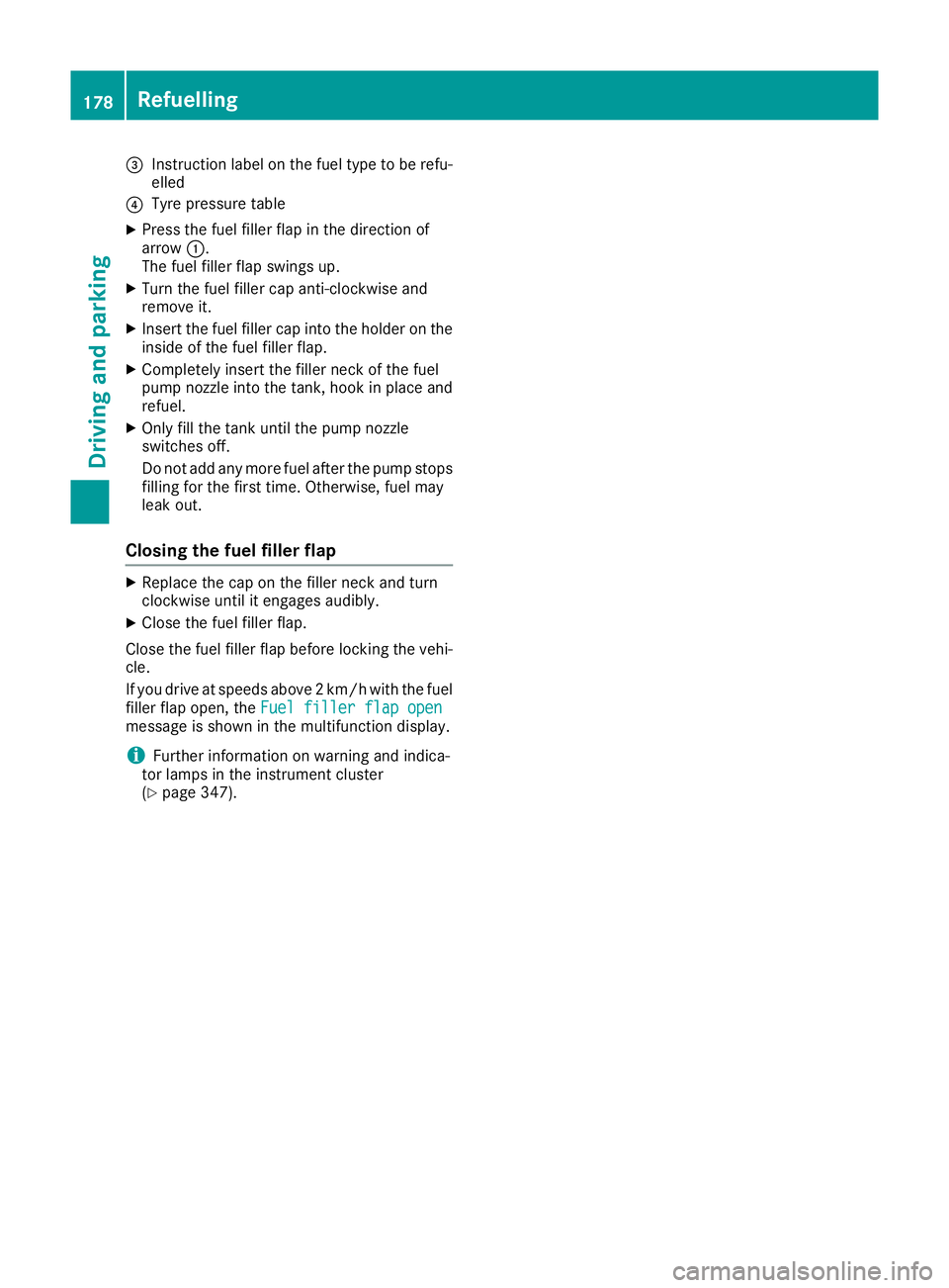 MERCEDES-BENZ GLE SUV 2015 Owners Manual =
Instruction label on the fuel type to be refu-
elled
? Tyre pressure table
X Press the fuel filler flap in the direction of
arrow :.
The fuel filler flap swings up.
X Turn the fuel filler cap anti-c MERCEDES-BENZ GLE SUV 2015 Owners Manual =
Instruction label on the fuel type to be refu-
elled
? Tyre pressure table
X Press the fuel filler flap in the direction of
arrow :.
The fuel filler flap swings up.
X Turn the fuel filler cap anti-c