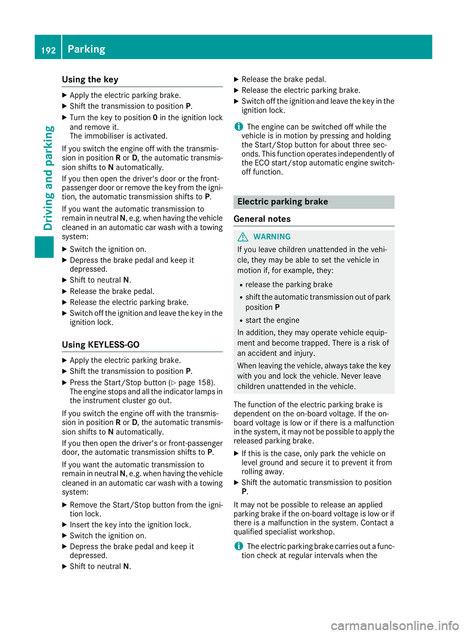 MERCEDES-BENZ GLE SUV 2015 Owners Manual Using the key
X
Apply the electric parking brake.
X Shift the transmission to position P.
X Turn the key to position 0in the ignition lock
and remove it.
The immobiliser is activated.
If you switch th MERCEDES-BENZ GLE SUV 2015 Owners Manual Using the key
X
Apply the electric parking brake.
X Shift the transmission to position P.
X Turn the key to position 0in the ignition lock
and remove it.
The immobiliser is activated.
If you switch th