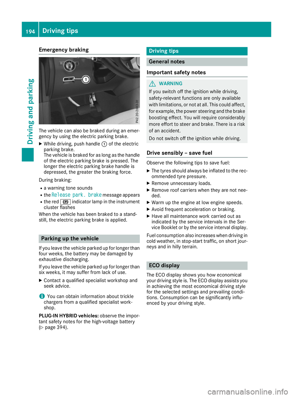 MERCEDES-BENZ GLE SUV 2015 Owners Manual Emergency braking
The vehicle can also be braked during an emer-
gency by using the electric parking brake.
X While driving, push handle :of the electric
parking brake.
The vehicle is braked for as lo MERCEDES-BENZ GLE SUV 2015 Owners Manual Emergency braking
The vehicle can also be braked during an emer-
gency by using the electric parking brake.
X While driving, push handle :of the electric
parking brake.
The vehicle is braked for as lo