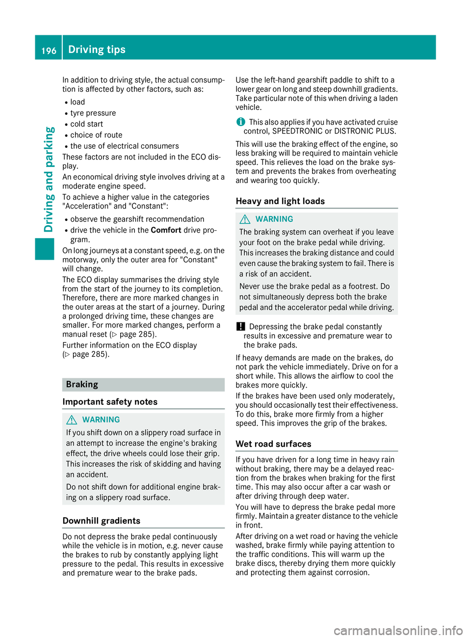 MERCEDES-BENZ GLE SUV 2015 Owners Manual In addition to driving style, the actual consump-
tion is affected by other factors, such as:
R load
R tyre pressure
R cold start
R choice of route
R the use of electrical consumers
These factors are MERCEDES-BENZ GLE SUV 2015 Owners Manual In addition to driving style, the actual consump-
tion is affected by other factors, such as:
R load
R tyre pressure
R cold start
R choice of route
R the use of electrical consumers
These factors are