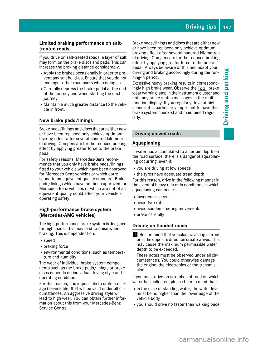 MERCEDES-BENZ GLE SUV 2015 Owners Manual Limited braking performance on salt-
treated roads If you drive on salt-treated roads, a layer of salt
may form on the brake discs and pads. This can increase the braking distance considerably.
R Appl MERCEDES-BENZ GLE SUV 2015 Owners Manual Limited braking performance on salt-
treated roads If you drive on salt-treated roads, a layer of salt
may form on the brake discs and pads. This can increase the braking distance considerably.
R Appl