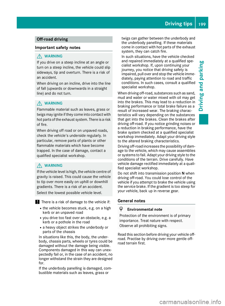MERCEDES-BENZ GLE SUV 2015 Owners Manual Off-road driving
Important safety notes G
WARNING
If you drive on a steep incline at an angle or
turn on a steep incline, the vehicle could slip
sideways, tip and overturn. There is a risk of
an accid MERCEDES-BENZ GLE SUV 2015 Owners Manual Off-road driving
Important safety notes G
WARNING
If you drive on a steep incline at an angle or
turn on a steep incline, the vehicle could slip
sideways, tip and overturn. There is a risk of
an accid