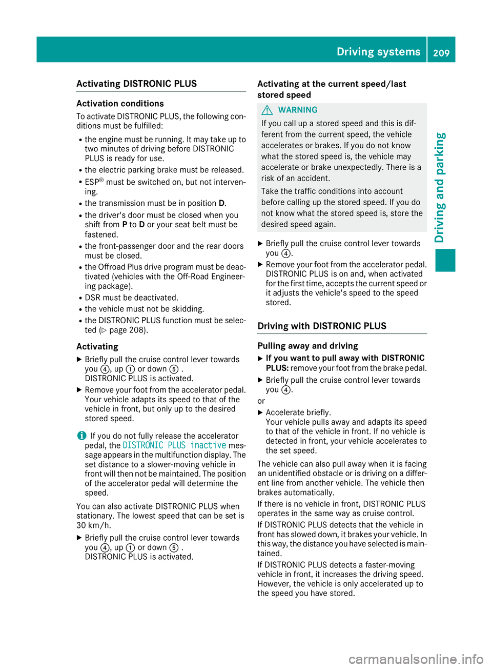 MERCEDES-BENZ GLE SUV 2015 Owners Manual Activating DISTRONIC PLUS
Activation conditions
To activate DISTRONIC PLUS, the following con- ditions must be fulfilled:
R the engine must be running. It may take up to
two minutes of driving before MERCEDES-BENZ GLE SUV 2015 Owners Manual Activating DISTRONIC PLUS
Activation conditions
To activate DISTRONIC PLUS, the following con- ditions must be fulfilled:
R the engine must be running. It may take up to
two minutes of driving before