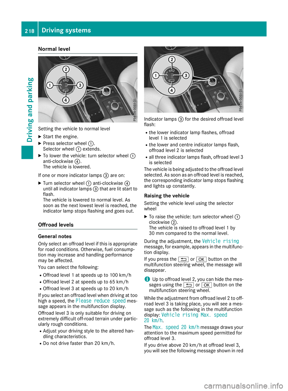 MERCEDES-BENZ GLE SUV 2015 Owners Manual Normal level
Setting the vehicle to normal level
X Start the engine.
X Press selector wheel :.
Selector wheel :extends.
X To lower the vehicle: turn selector wheel :
anti-clockwise ?.
The vehicle is l MERCEDES-BENZ GLE SUV 2015 Owners Manual Normal level
Setting the vehicle to normal level
X Start the engine.
X Press selector wheel :.
Selector wheel :extends.
X To lower the vehicle: turn selector wheel :
anti-clockwise ?.
The vehicle is l